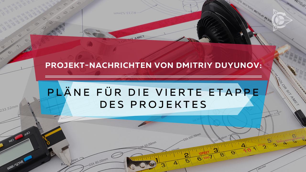 Projekt-Nachrichten von Dmitriy Duyunov: Pläne für die vierte Etappe des Projektes