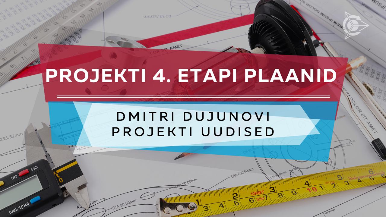 Dmitri Dujunovi projekti uudised: projekti neljanda etapi plaanid