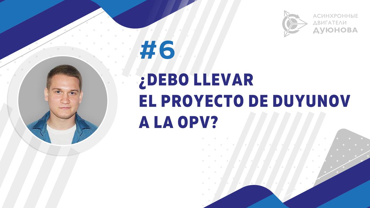 ¿Debo llevar el proyecto de Duyunov a la OPV?