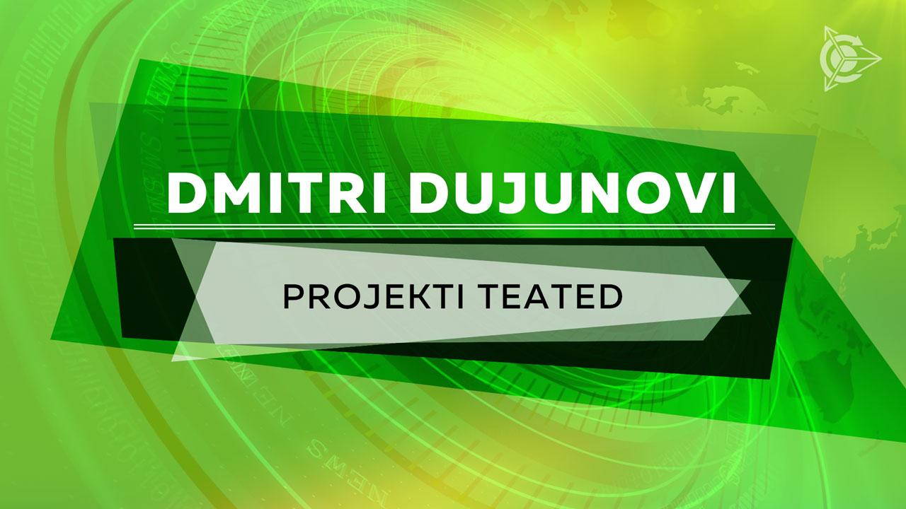 Dmitri Dujunovi projekti teated