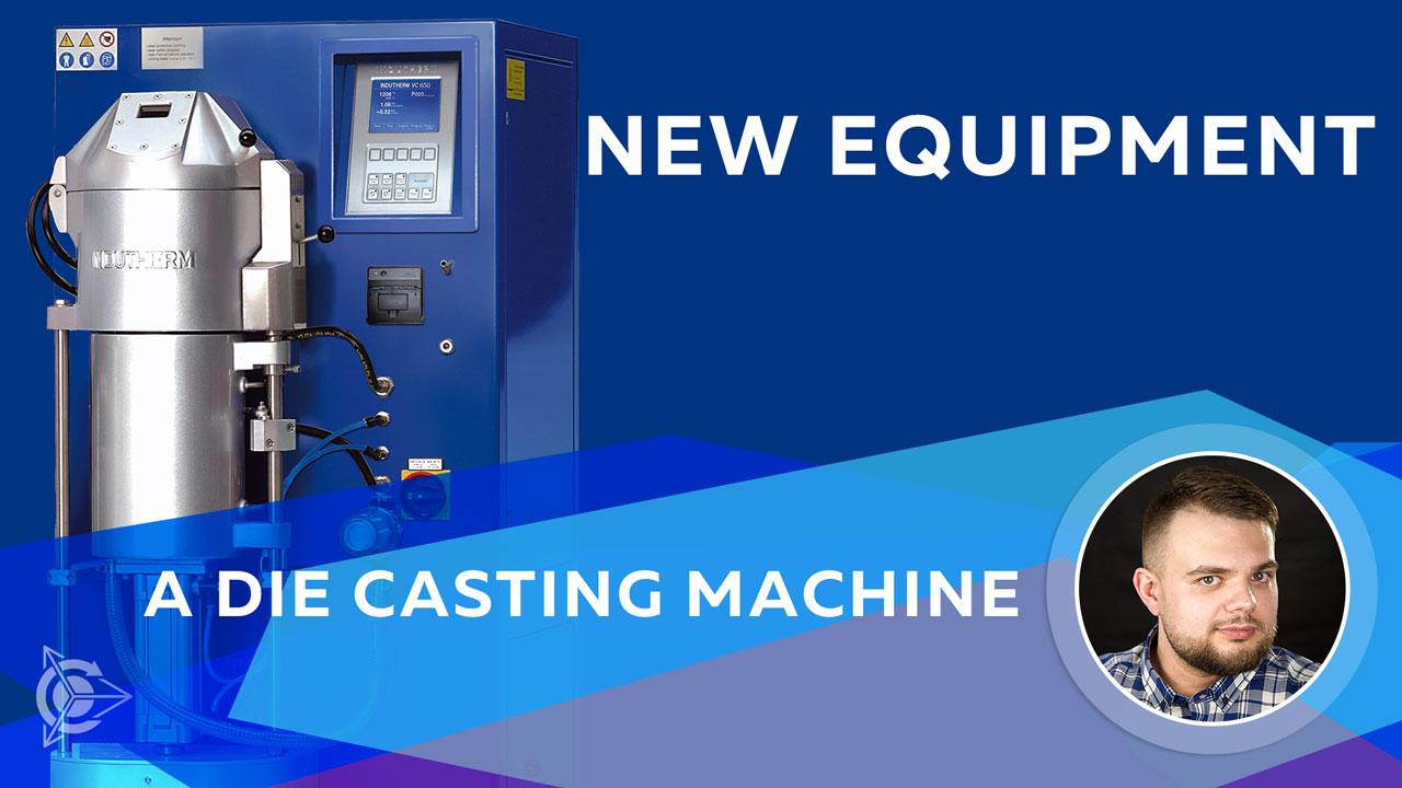 New equipment: a die casting machine