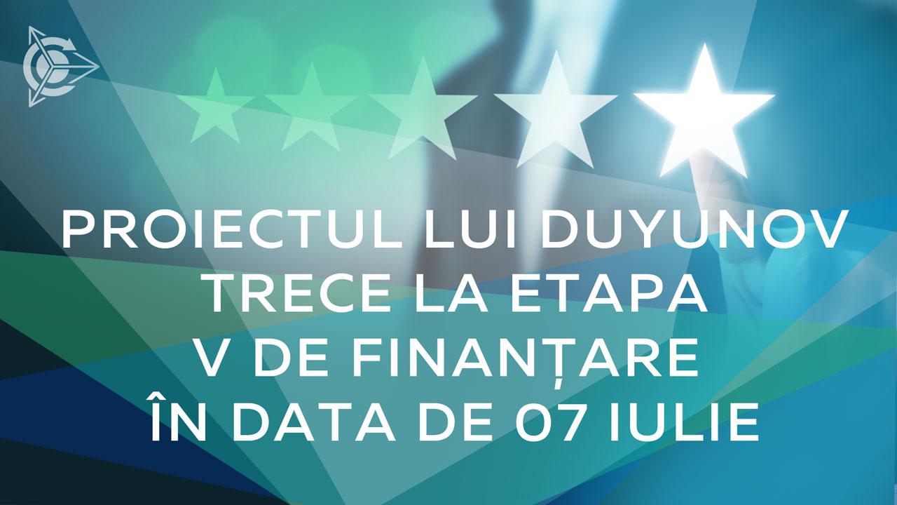 Proiectul lui Duyunov trece la etapa V de finanțare în data de 07 iulie