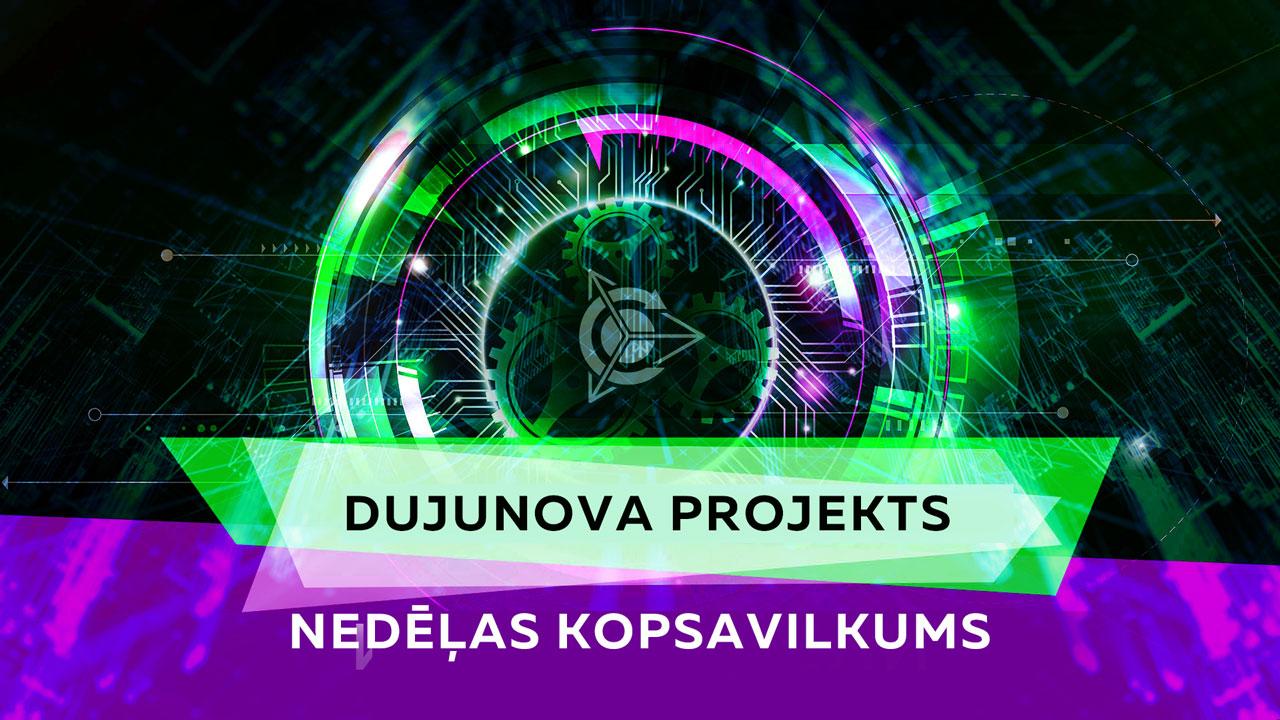 Dujunova projekta nedēļas kopsavilkums