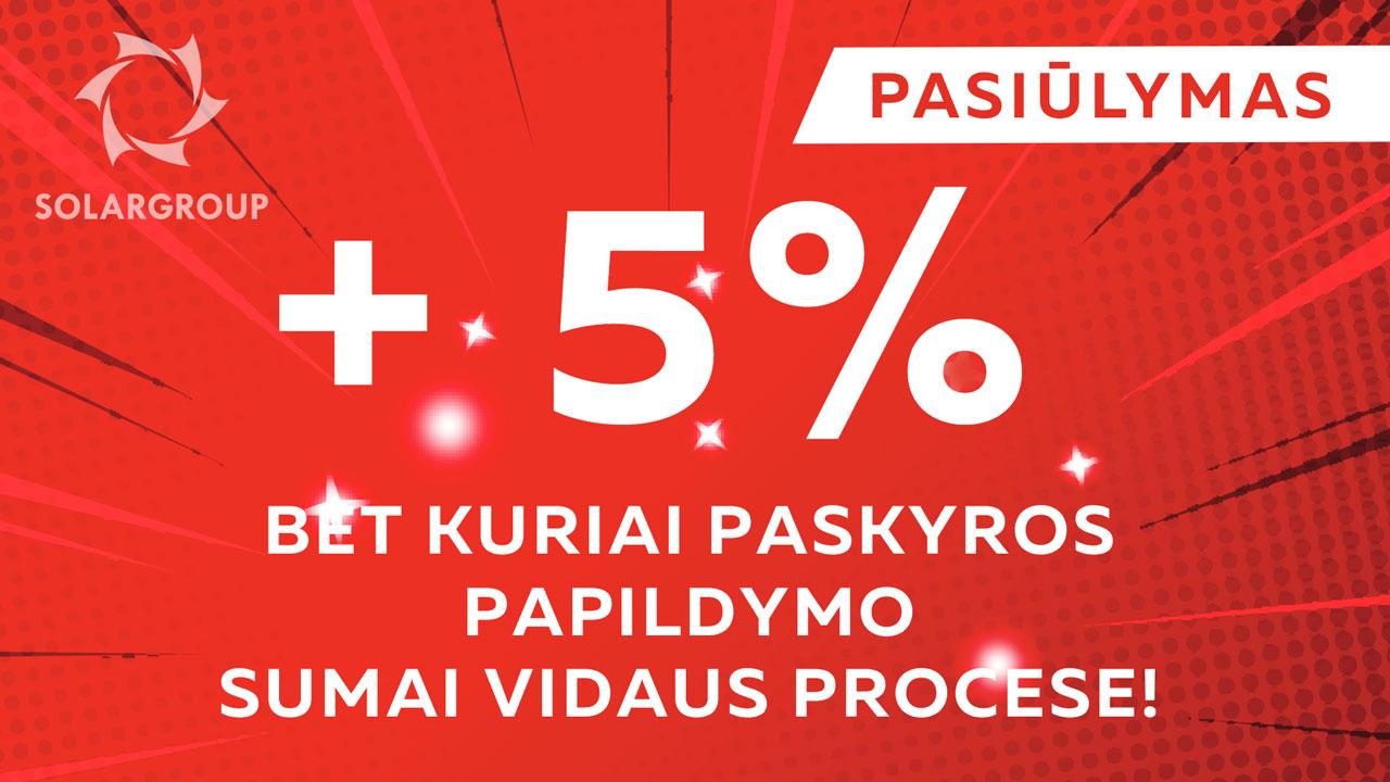 PASIŪLYMAS + 5% bet kuriai paskyros papildymo sumai vidaus procese!