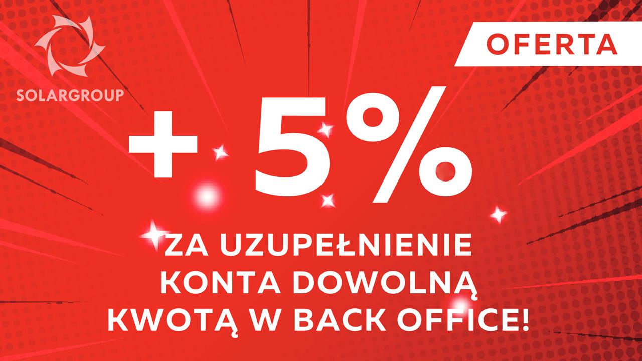 OFERTA + 5% za uzupełnienie konta dowolną kwotą w back office!