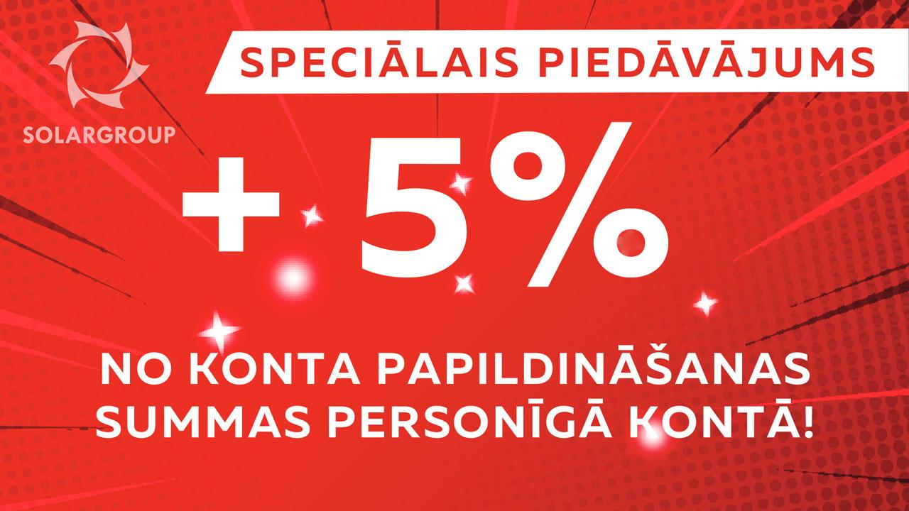 SPECIĀLAIS PIEDĀVĀJUMS + 5% no konta papildināšanas summas personīgā kontā!