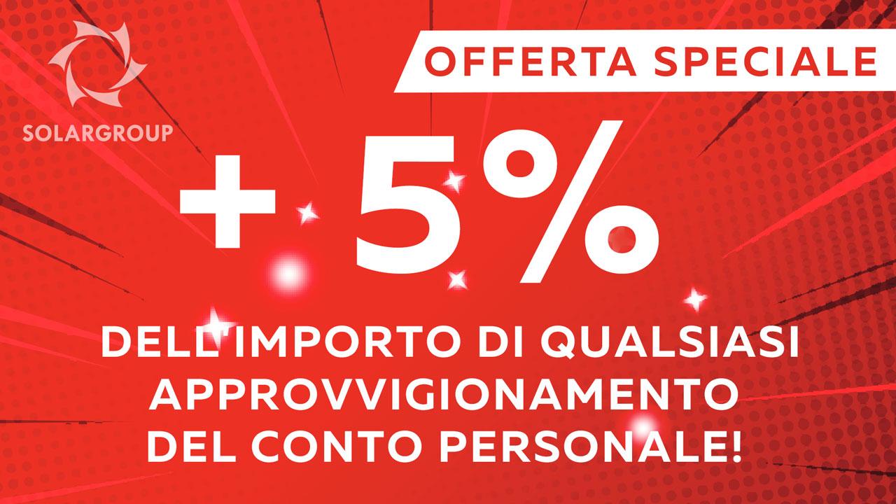 OFFERTA SPECIALE -5% all'importo di qualsiasi approvvigionamento del conto personale!