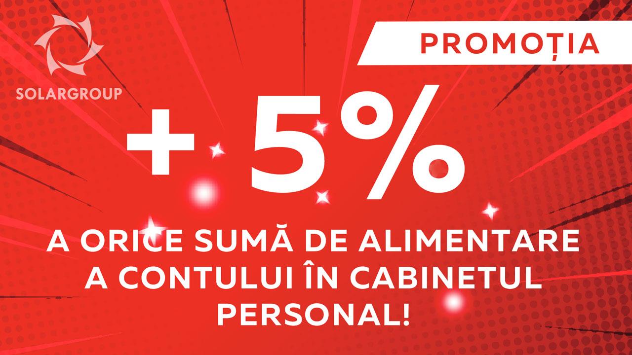 PROMOȚIA +5% la orice sumă de alimentare a contului în cabinetul personal!