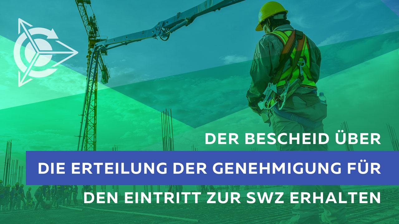 Der Bescheid über die Erteilung der Genehmigung für den Eintritt zur SWZ erhalten