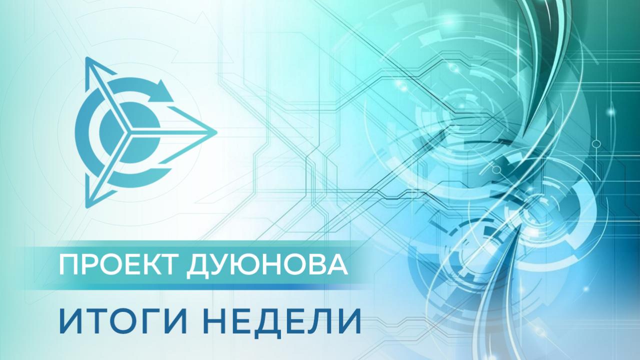 Итоги недели в проекте "Двигатели Дуюнова" 