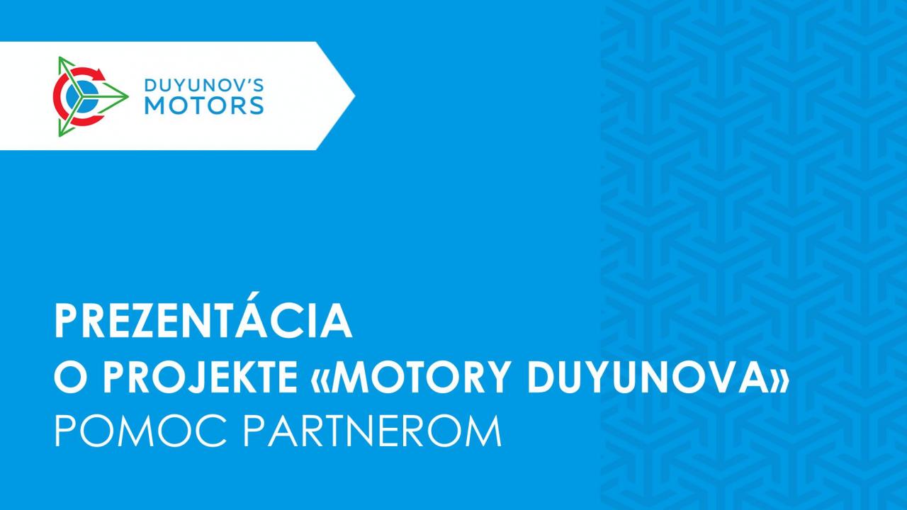 Je hotová prezentácia o projekte "Motory Duyunova" ako pomoc partnerom