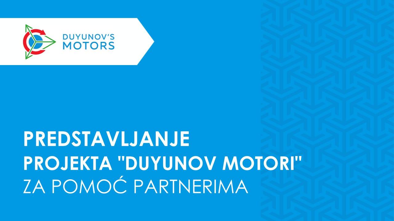 Prezentacija projekta "Duyunov motori" za pomoć partnerima je spremna