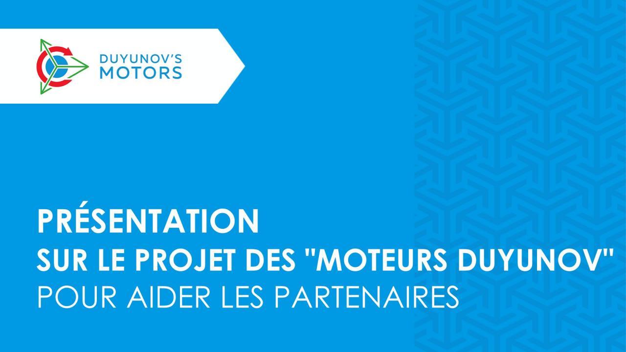 La présentation sur le projet des “Moteurs Duyunov" est prête pour aider les partenaires