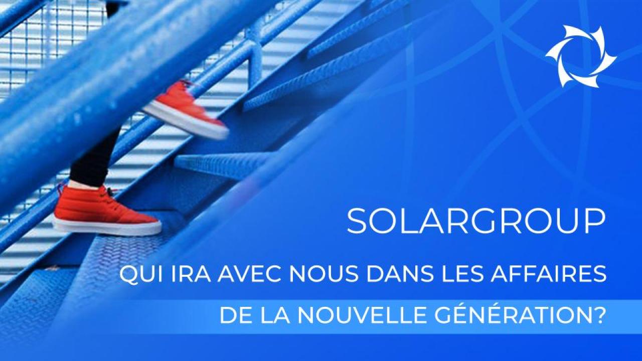 La société SOLARGROUP. Qui ira avec nous dans les affaires de la nouvelle génération?