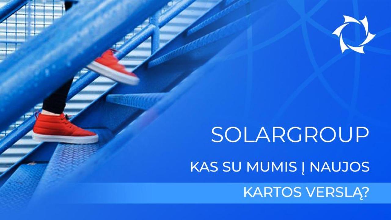 Įmonė SOLARGROUP. Kas su mumis į naujos kartos verslą?