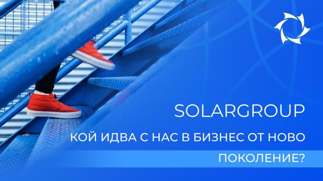 Дружество SOLARGROUP. Кой идва с нас в бизнес от ново поколение?