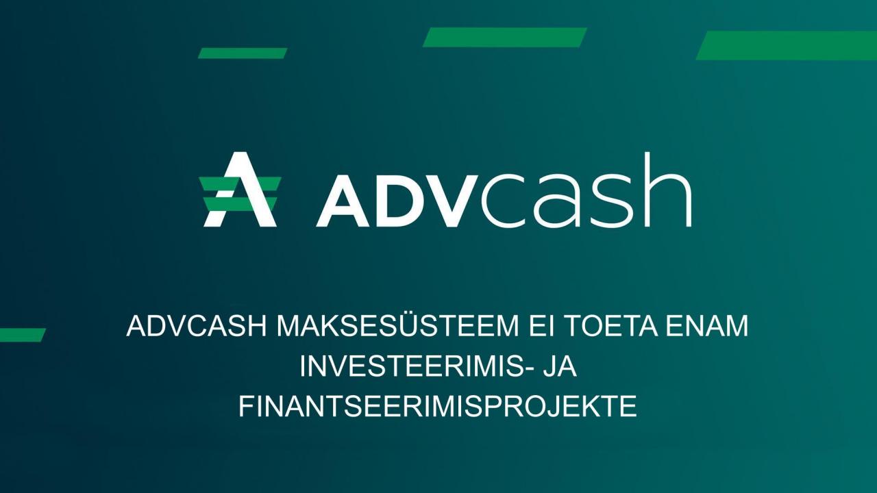 ADVcash maksesüsteem ei toeta enam investeerimis- ja finantseerimisprojekte