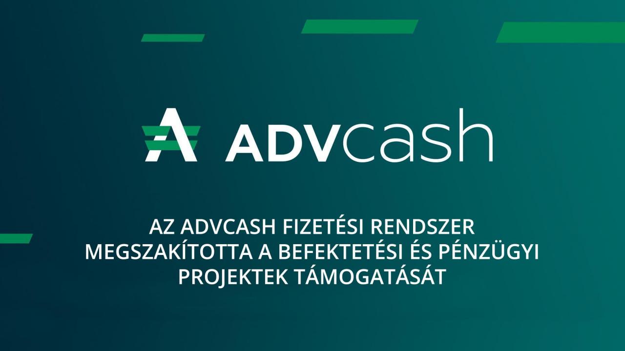 Az ADVcash fizetési rendszer már nem támogatja az összes beruházási és pénzügyi projektet