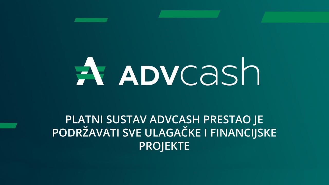 Platni sustav ADVcash prestao je podržavati sve ulagačke i financijske projekte