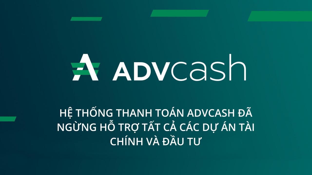 Hệ thống thanh toán ADVcash đã ngừng hỗ trợ tất cả các dự án tài chính và đầu tư