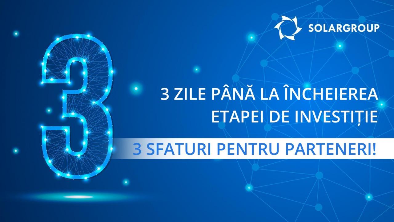 3 zile până la încheierea etapei de investiție - 3 sfaturi pentru parteneri!