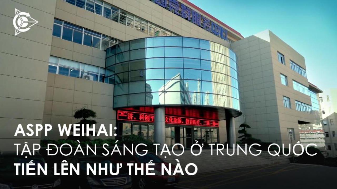 ASPP Weihai: Tập đoàn sáng tạo ở Trung Quốc tiến lên như thế nào