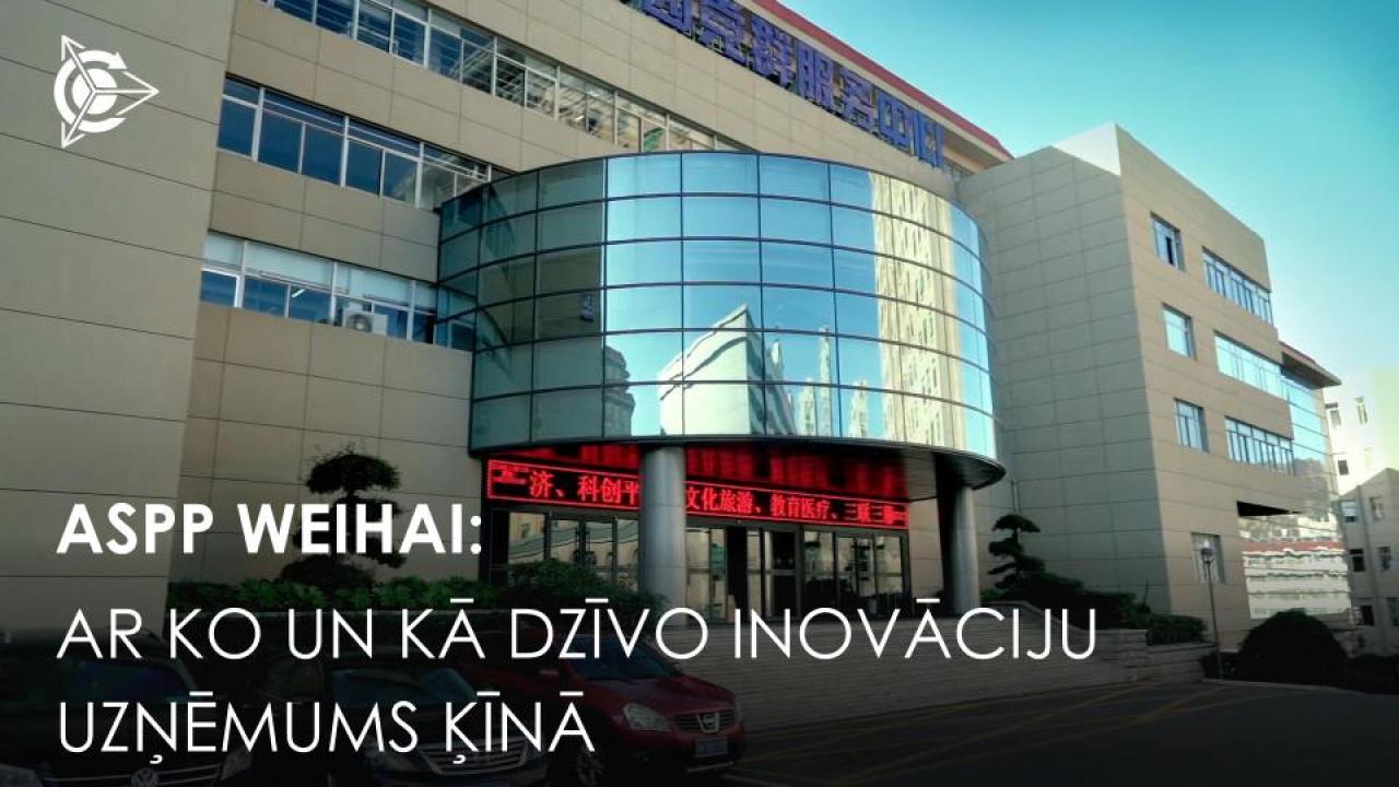 ASPP Weihai: ar ko un kā dzīvo inovāciju uzņēmums Ķīnā