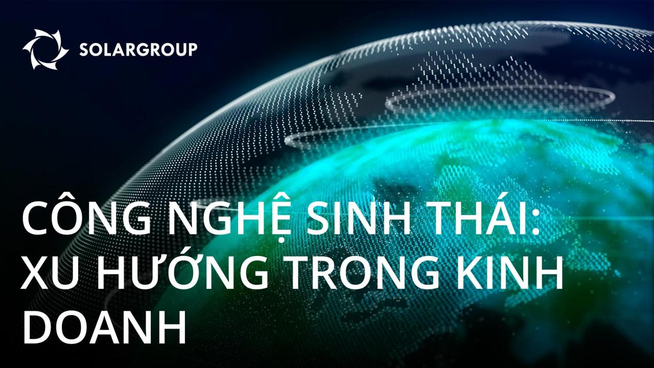 Công nghệ thân thiện với môi trường là xu hướng hiện tại và tương lai