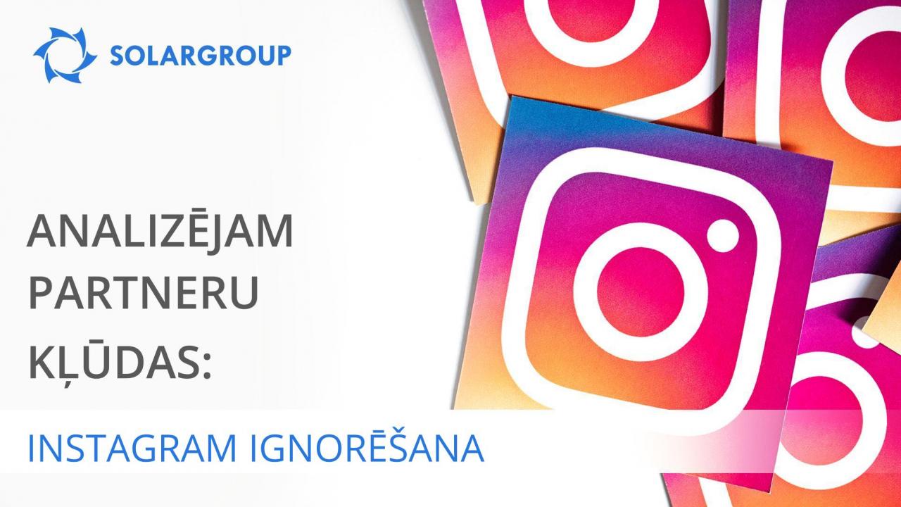 Analizējam partneru kļūdas: Instagram ignorēšana