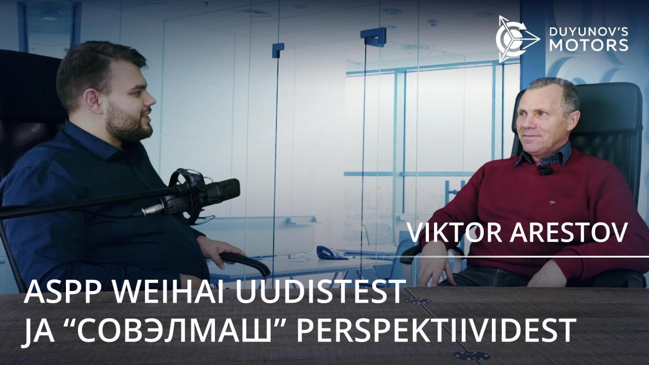 ASPP Weihai uudistest ja "СовЭлМаш" perspektiividest: värske intervjuu Viktor Arestoviga