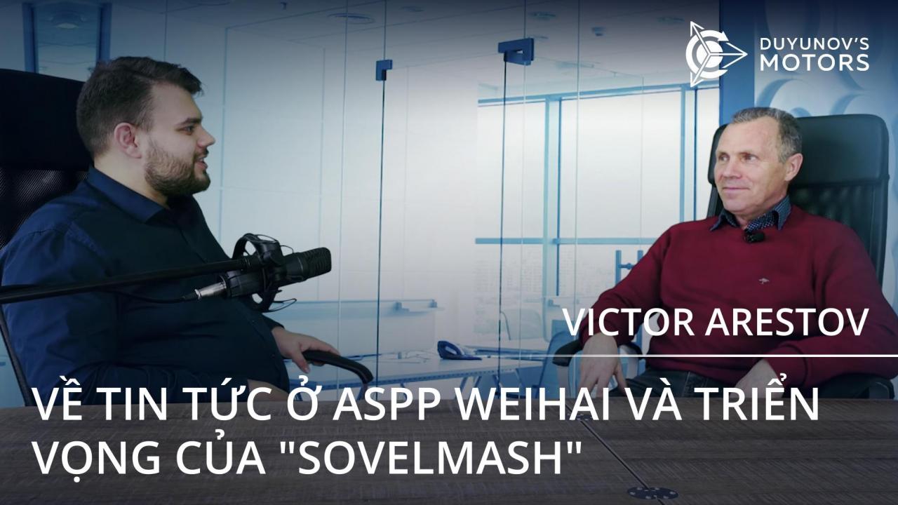 Về tin tức ở ASPP Weihai và triển vọng của "SovElMash": cuộc phỏng vấn mới nhất với Victor Arestov