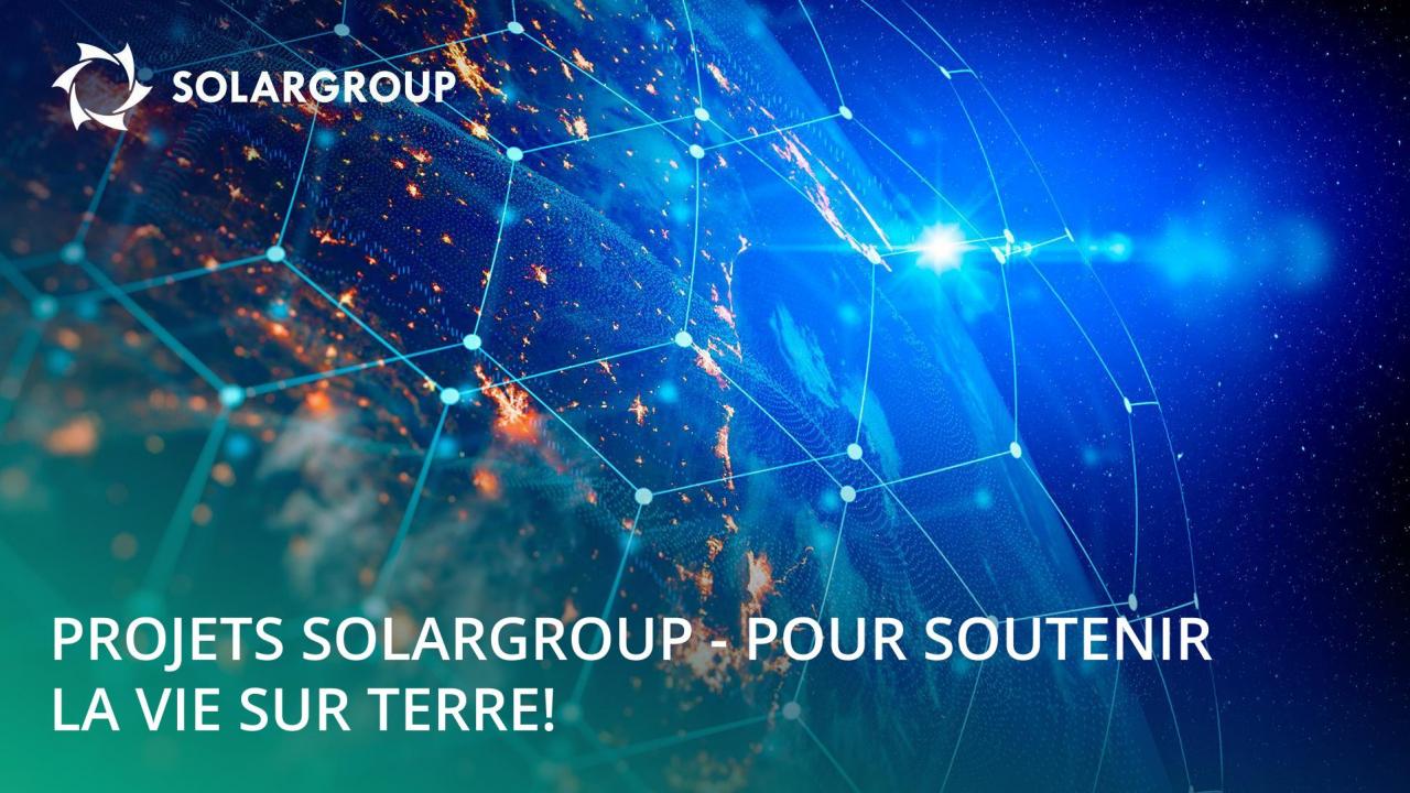 Projets SOLARGROUP - pour soutenir la vie sur Terre!