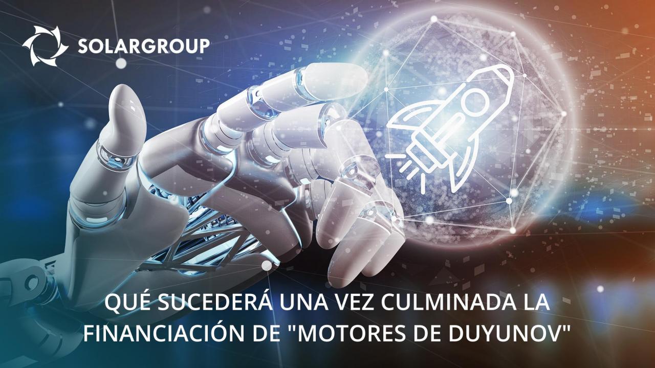 Qué sucederá una vez culminada la financiación de "Motores de Duyunov"