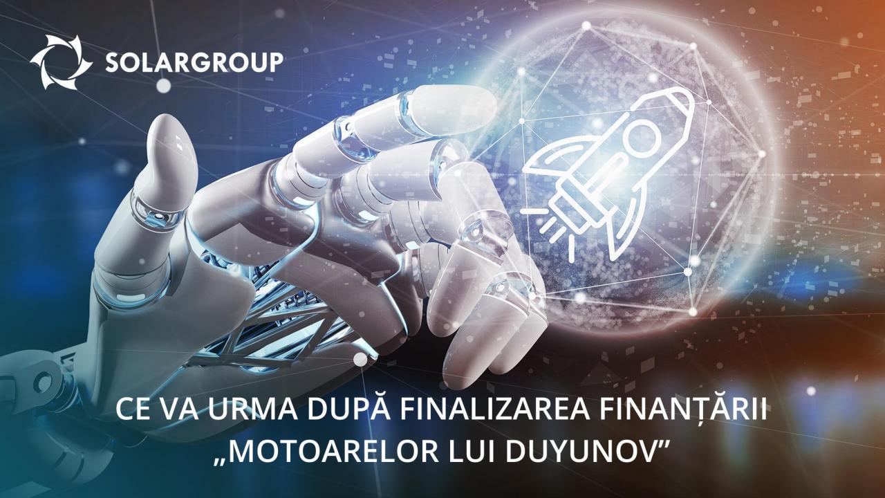 Ce va urma după finalizarea finanțării „Motoarelor lui Duyunov”