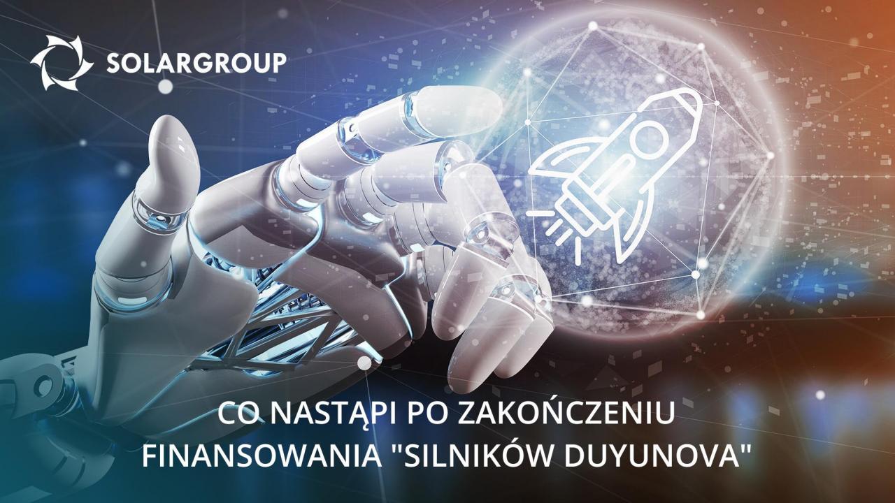 Co nastąpi po zakończeniu finansowania „Silników Duyunova”