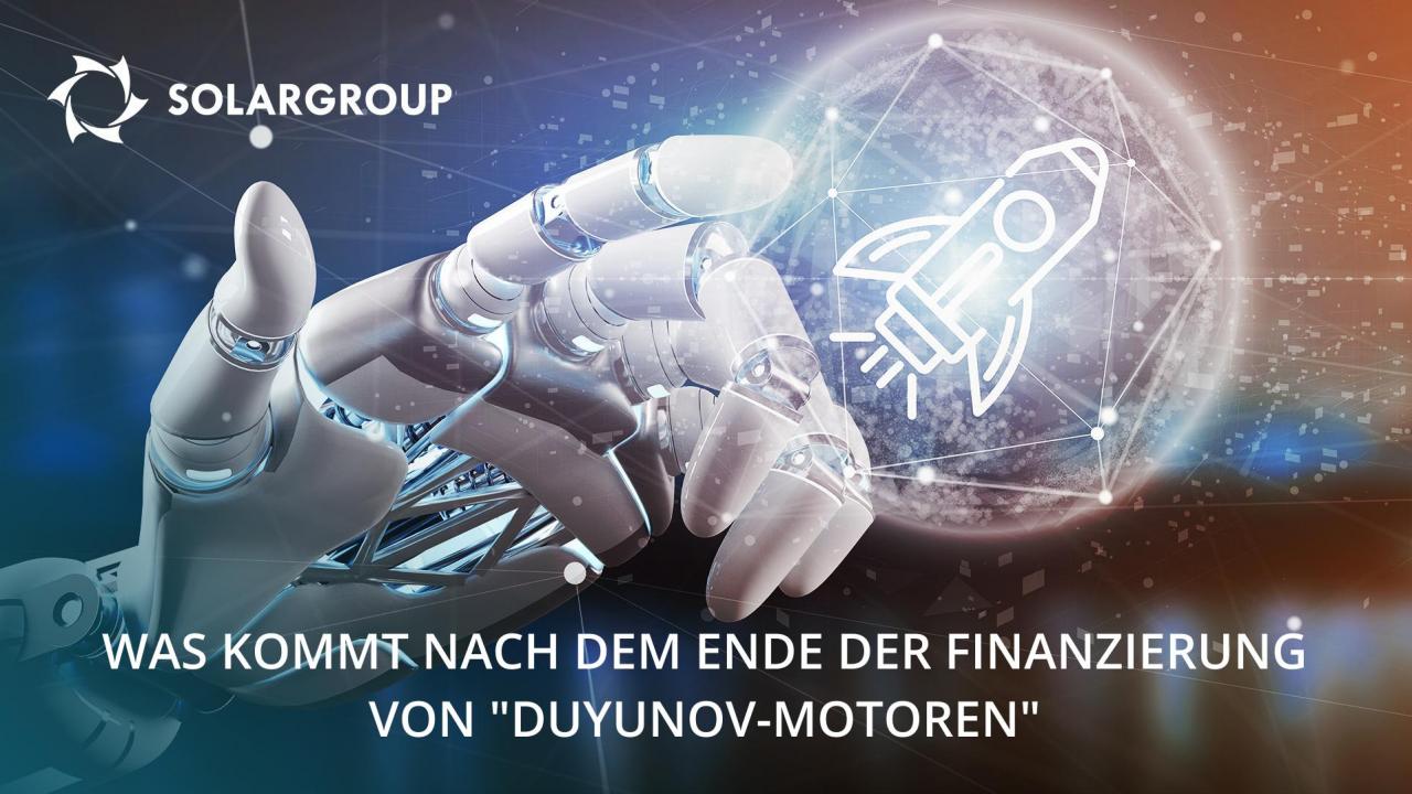 Was kommt nach dem Ende der Finanzierung von "Duyunov-Motoren"