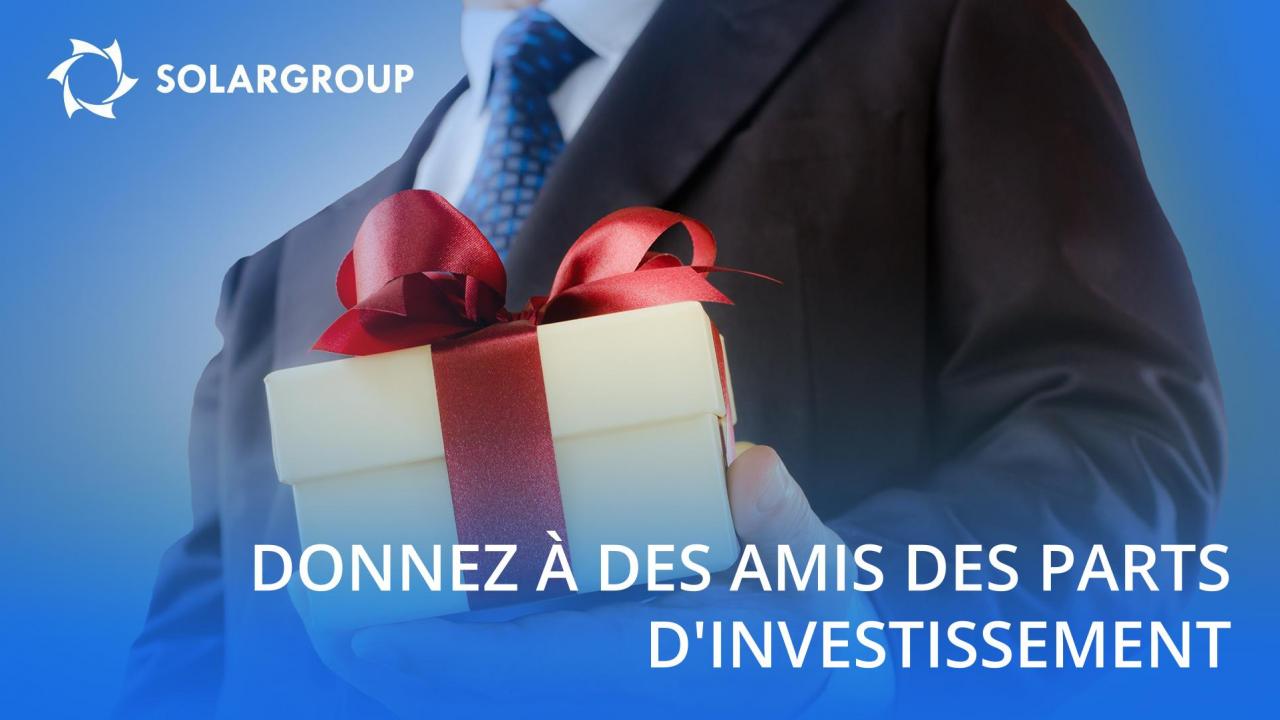 Donnez à des amis des parts d'investissement pour le compte de SOLARGROUP