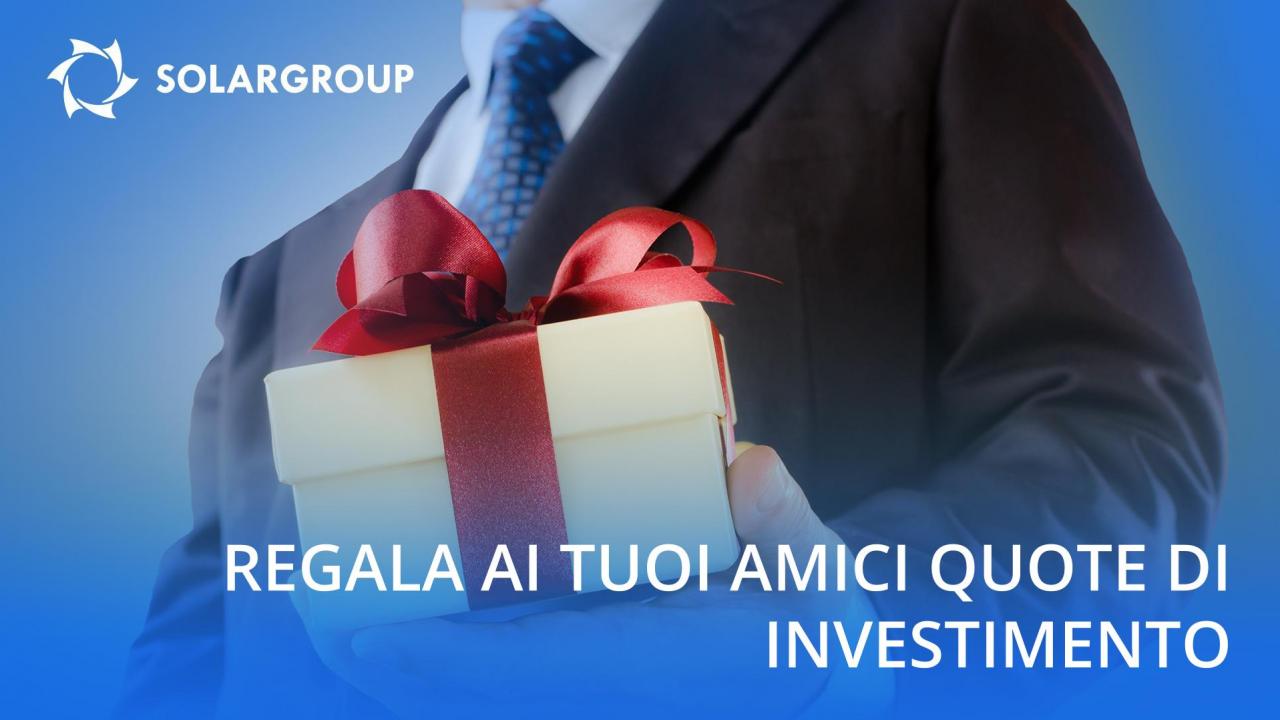 Regala ai tuoi amici quote di investimento a spese di SOLARGROUP