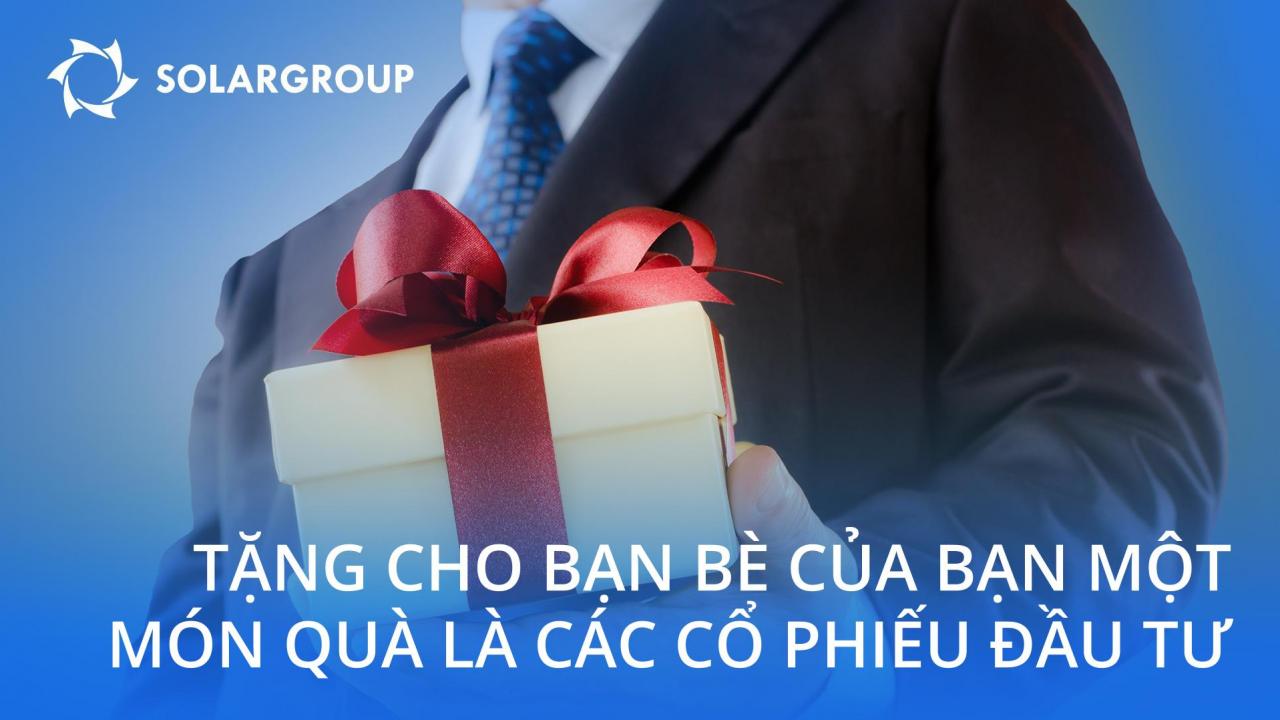 Tặng cho bạn bè của bạn một món quà là các cổ phiếu đầu tư của SOLARGROUP