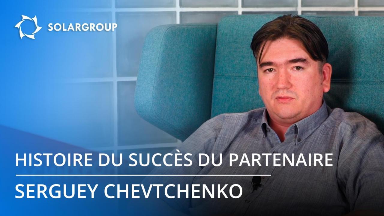 Histoire du succès du partenaire de SOLARGROUP: Serguey Chevtchenko