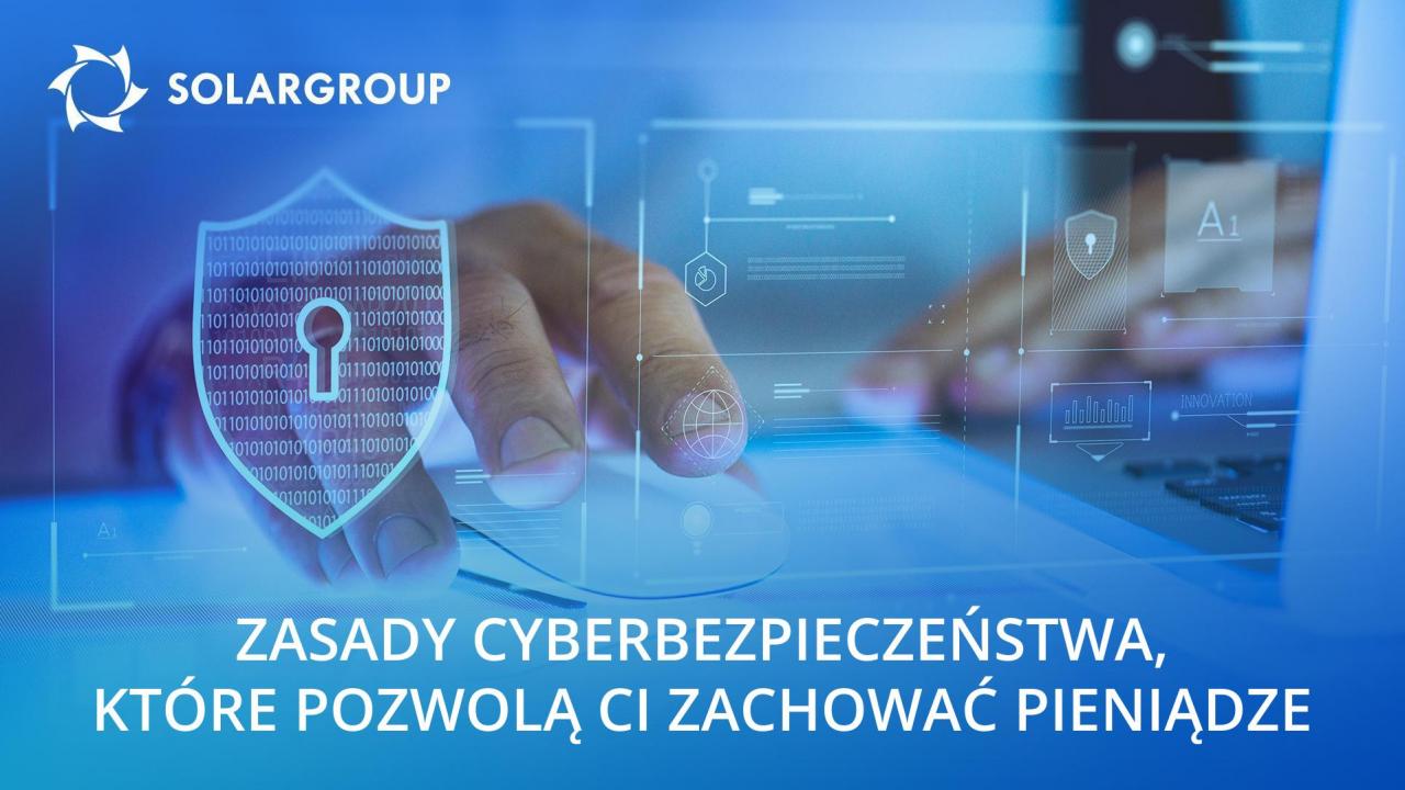 Zasady cyberbezpieczeństwa, które pozwolą Ci zachować pieniądze