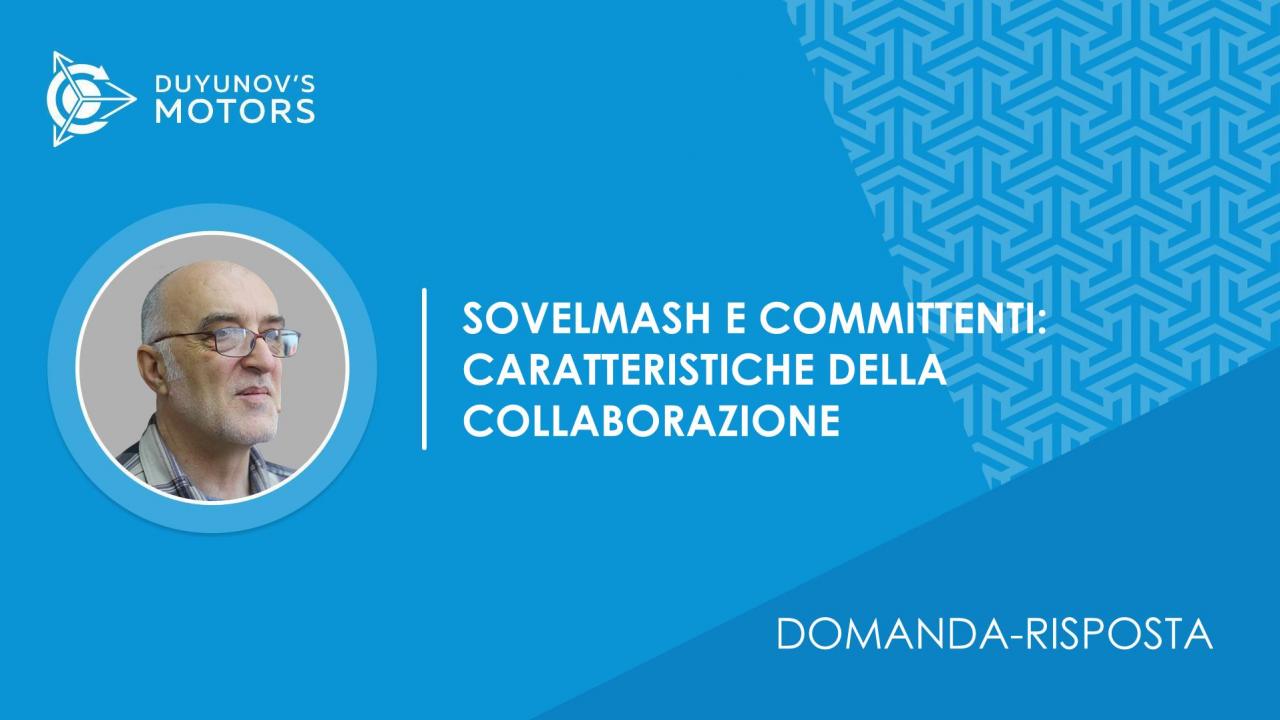 Domanda-risposta / Cosa comporta la collaborazione tra SovElMash e i committenti dei motori?