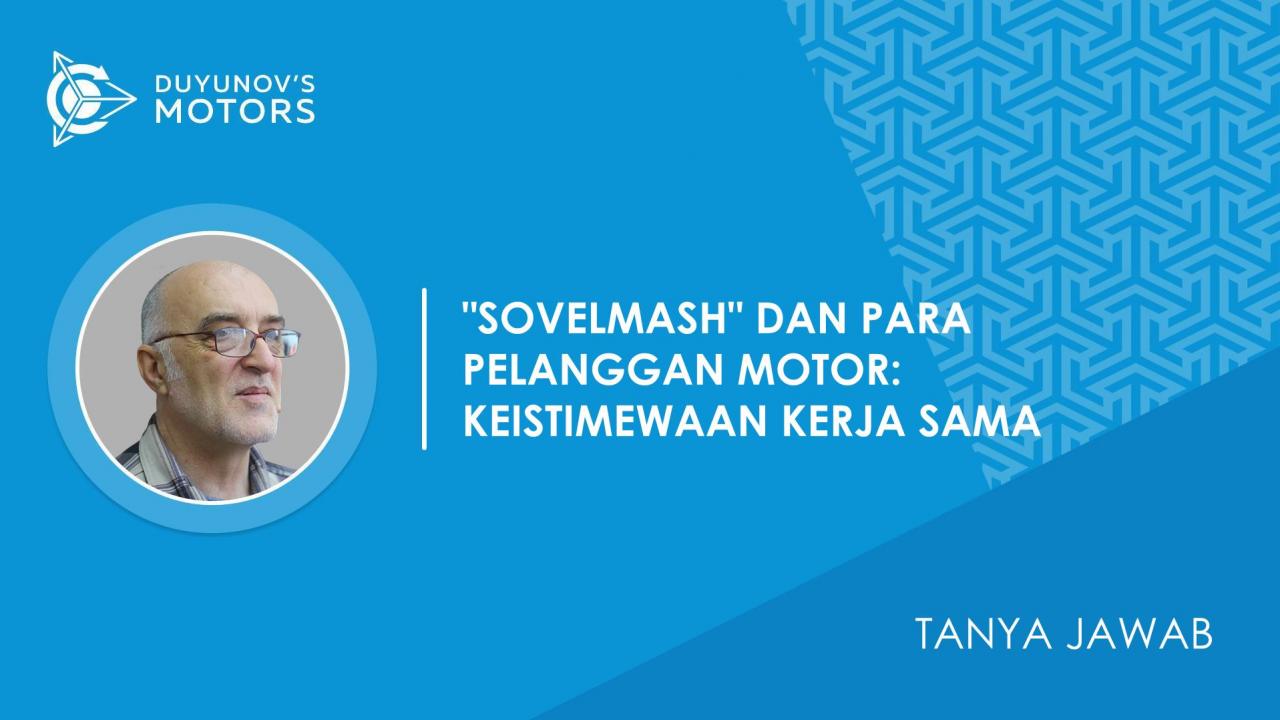 Tanya Jawab / Bagaimana caranya perusahaan "SovElMash" bekerja sama dengan para pelanggan motor?