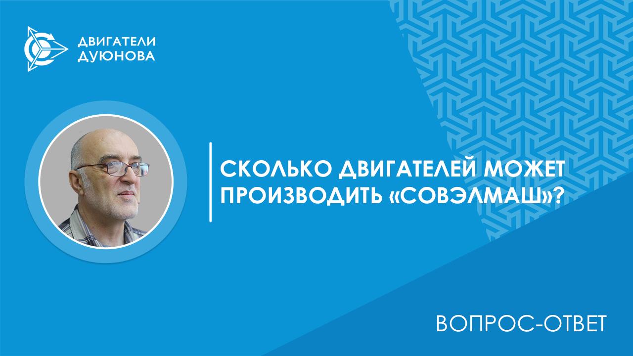 Вопрос-ответ | Сколько двигателей 100-го габарита в месяц может производить «СовЭлМаш»?