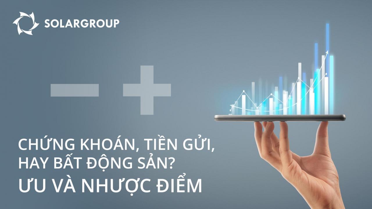 Chứng khoán, tiền gửi, hay bất động sản? Ưu và nhược điểm của các công cụ nhà đầu tư chính