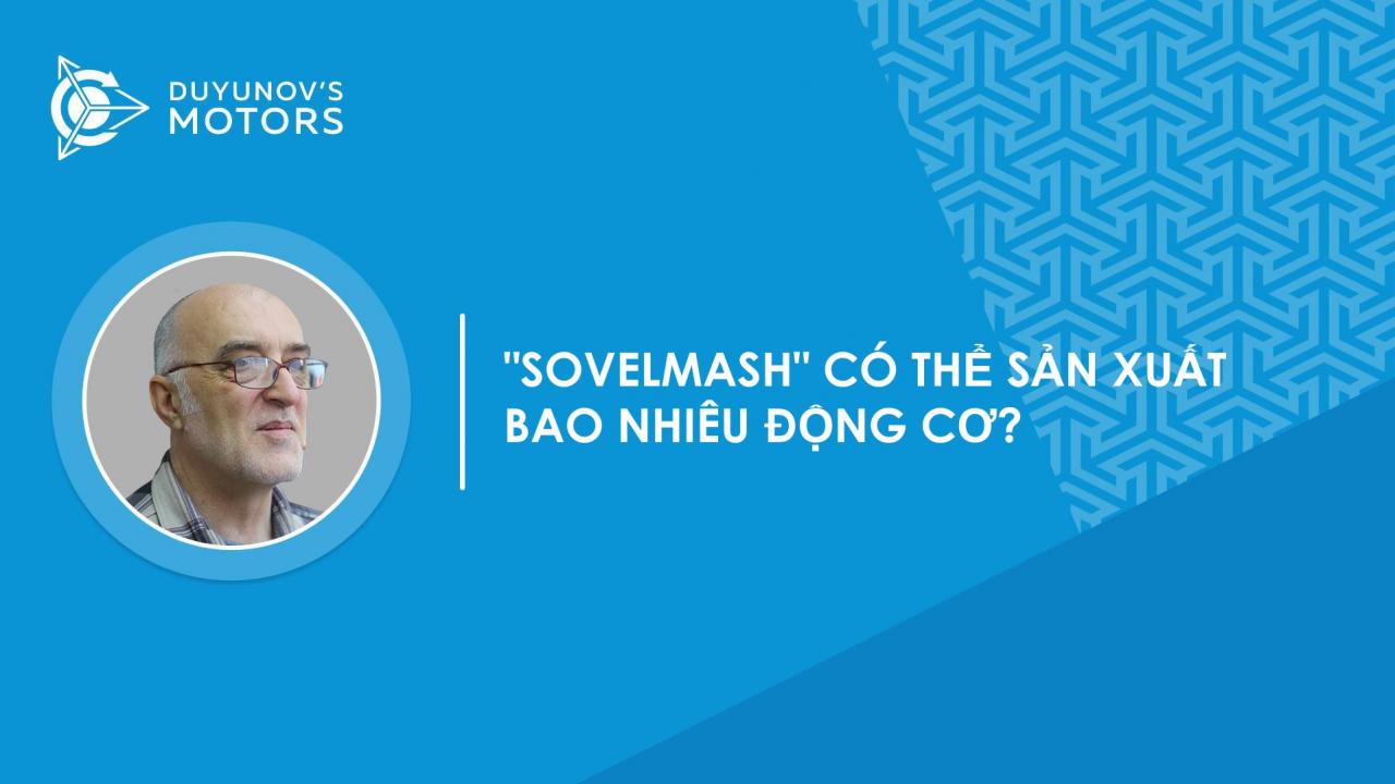 Hỏi & Đáp | "SovElMash" có thể sản xuất bao nhiêu động cơ kích cỡ 100?