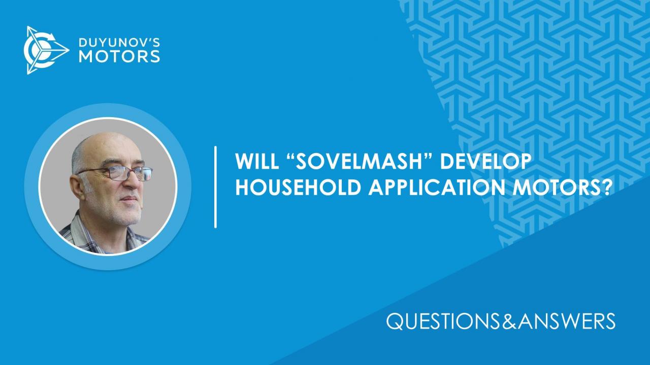 Questions & Answers / Will "SovElMash" develop household application motors?