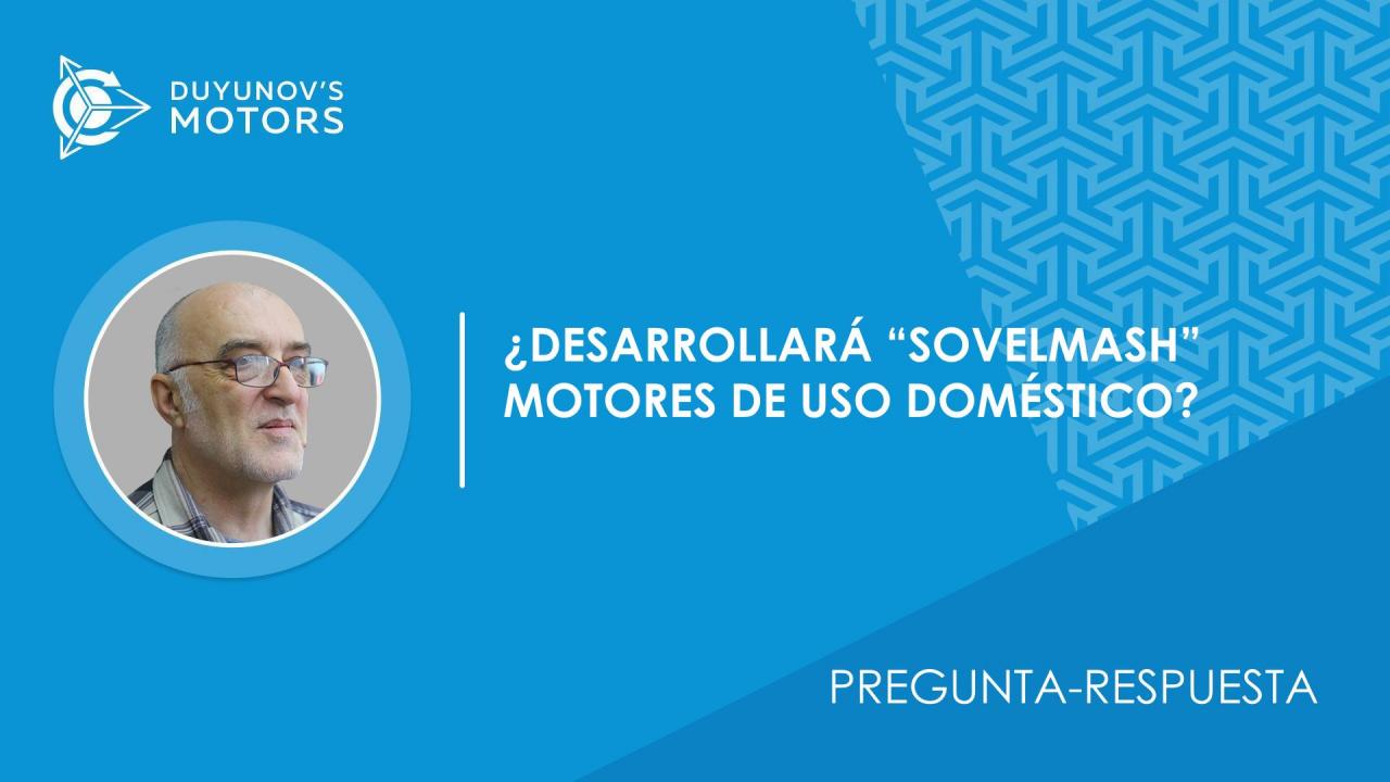 Pregunta-respuesta / ¿Desarrollará "SovElMash" motores de uso doméstico?