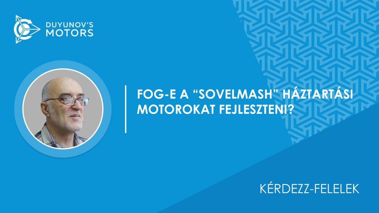 Kérdezz-felelek / Fog-e a "SovElMash" háztartási motorokat fejleszteni?