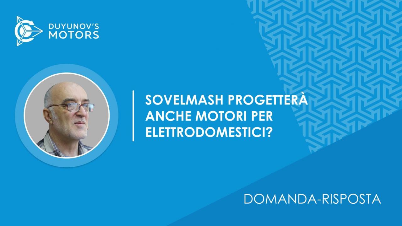 Domanda-risposta / SovElMash progetterà anche motori per elettrodomestici?